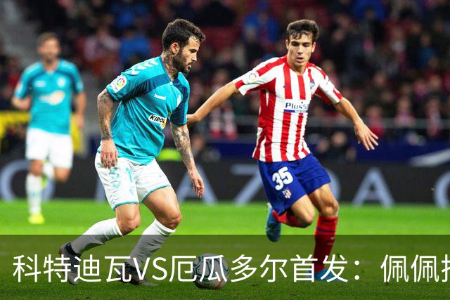 科特迪瓦VS厄瓜多尔首发：佩佩搭档扬-迪 凯塞多领军